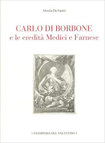 Carlo di Borbone e le eredità dei Medici e dei Farnese di Alessia De Sanctis